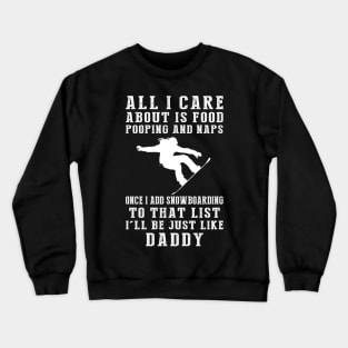 Snowboarding Dad Life: Food, Pooping, Naps, and Snowboarding! Just Like Daddy Tee - Fun Gift! Crewneck Sweatshirt